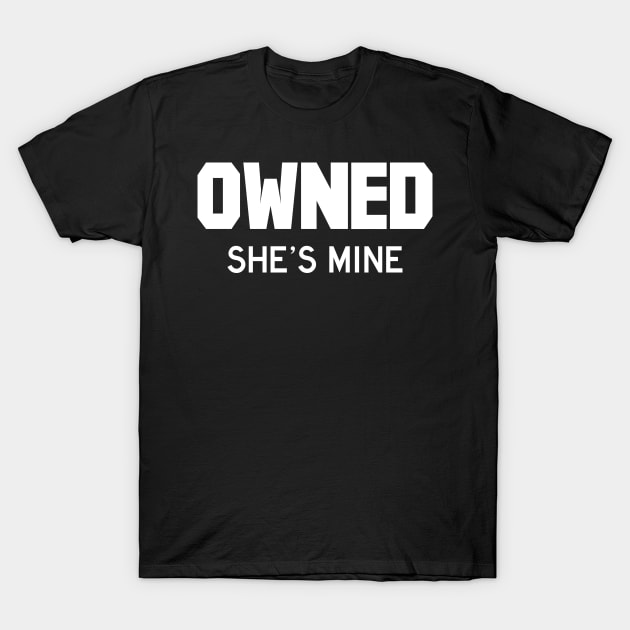 Owned She's Mine white T-Shirt by FOGSJ